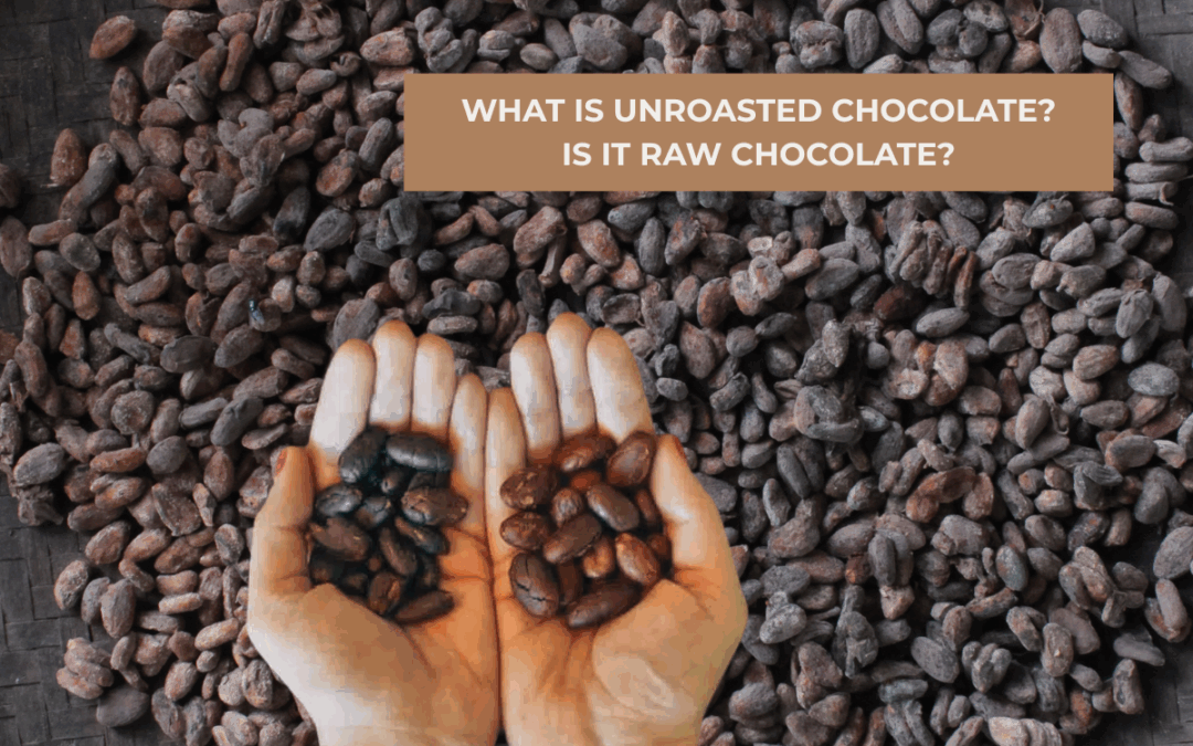 What is unroasted chocolate? Is it raw chocolate?